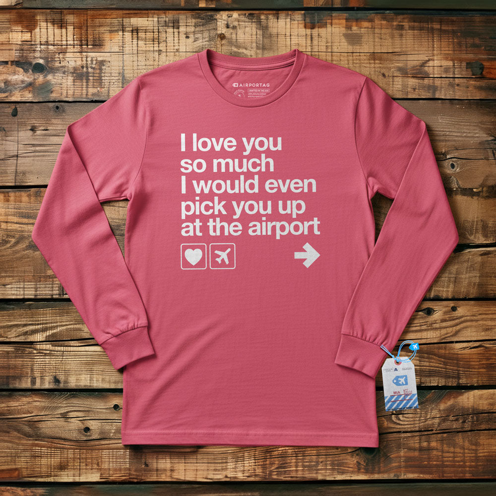 I love you ... pick you up at the airport - Long Sleeve T-Shirt