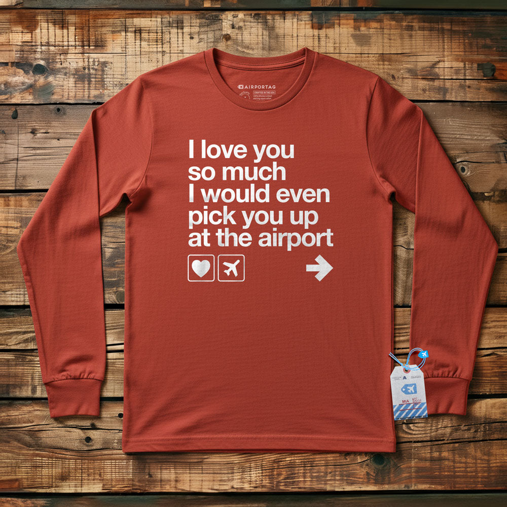 I love you ... pick you up at the airport - Long Sleeve T-Shirt