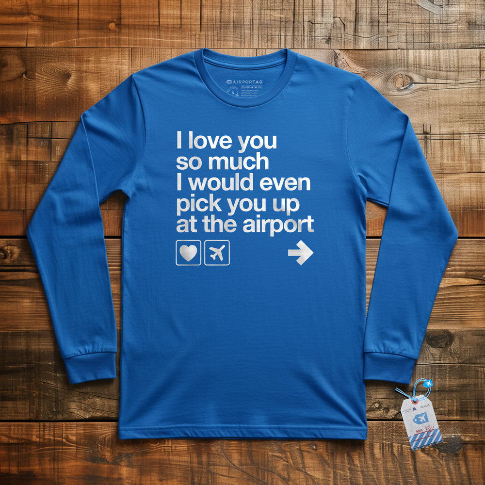 I love you ... pick you up at the airport - Long Sleeve T-Shirt