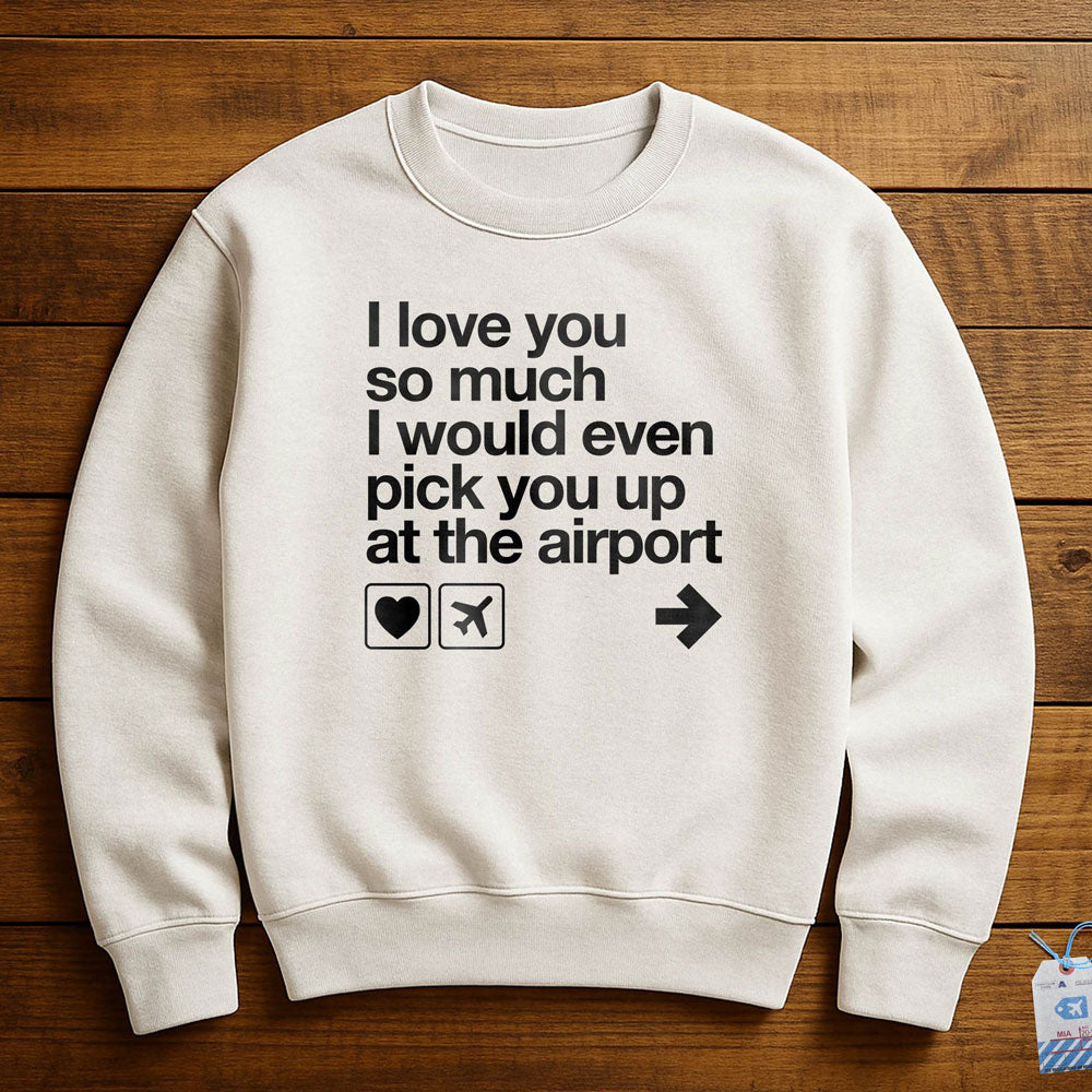I love you ... pick you up at the airport - Sweatshirt
