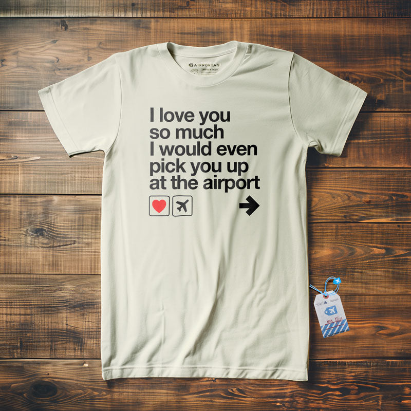 I love you ... pick you up at the airport - T-Shirt