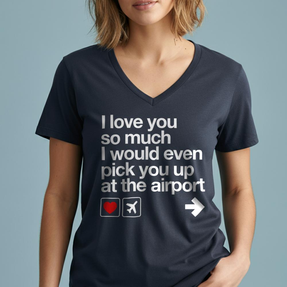 I love you ... pick you up at the airport - Women's V-Neck T-Shirt