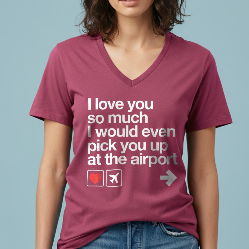 I love you ... pick you up at the airport - Women's V-Neck T-Shirt