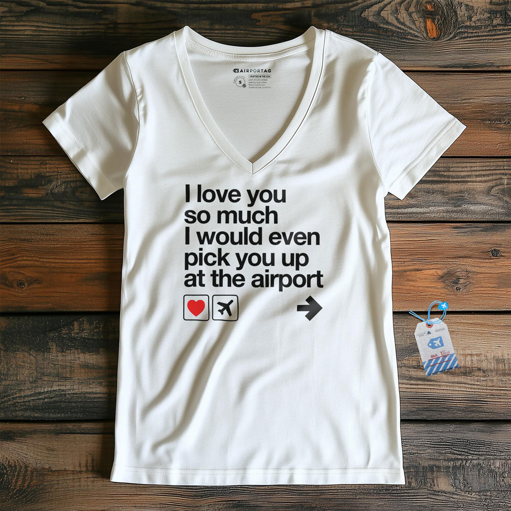 I love you ... pick you up at the airport - Women's V-Neck T-Shirt