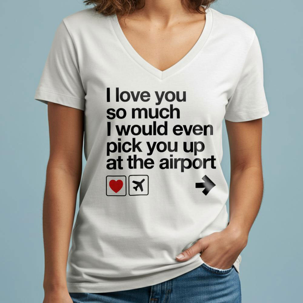 I love you ... pick you up at the airport - Women's V-Neck T-Shirt