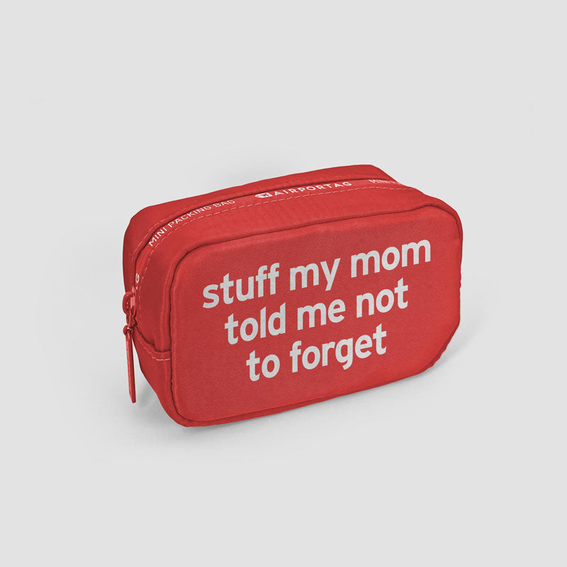 Stuff My Mom Told Me Not To Forget - Mini Packing Bag