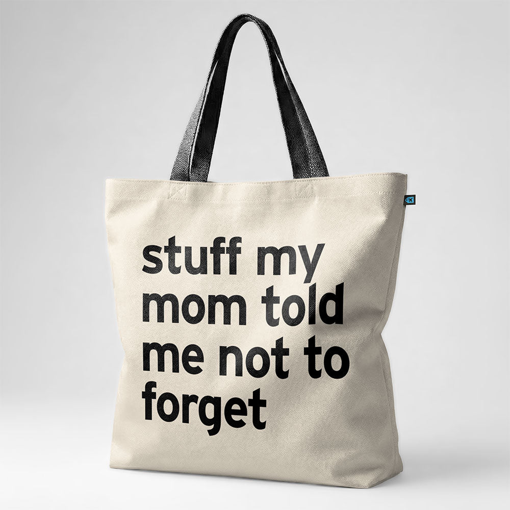 Stuff My Mom Told Me Not To Forget - Tote Bag