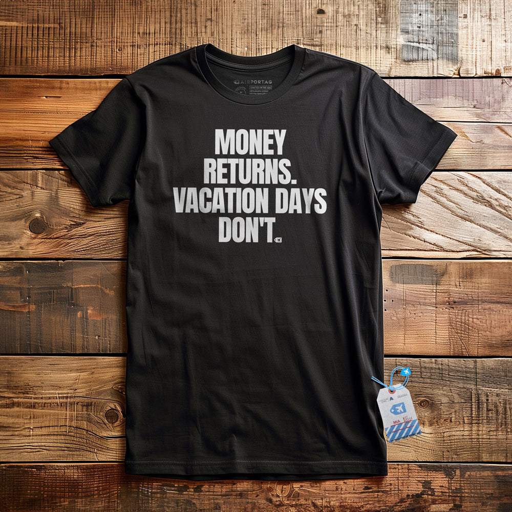 Money Returns. Vacation Days Don't. - T-Shirt - Black