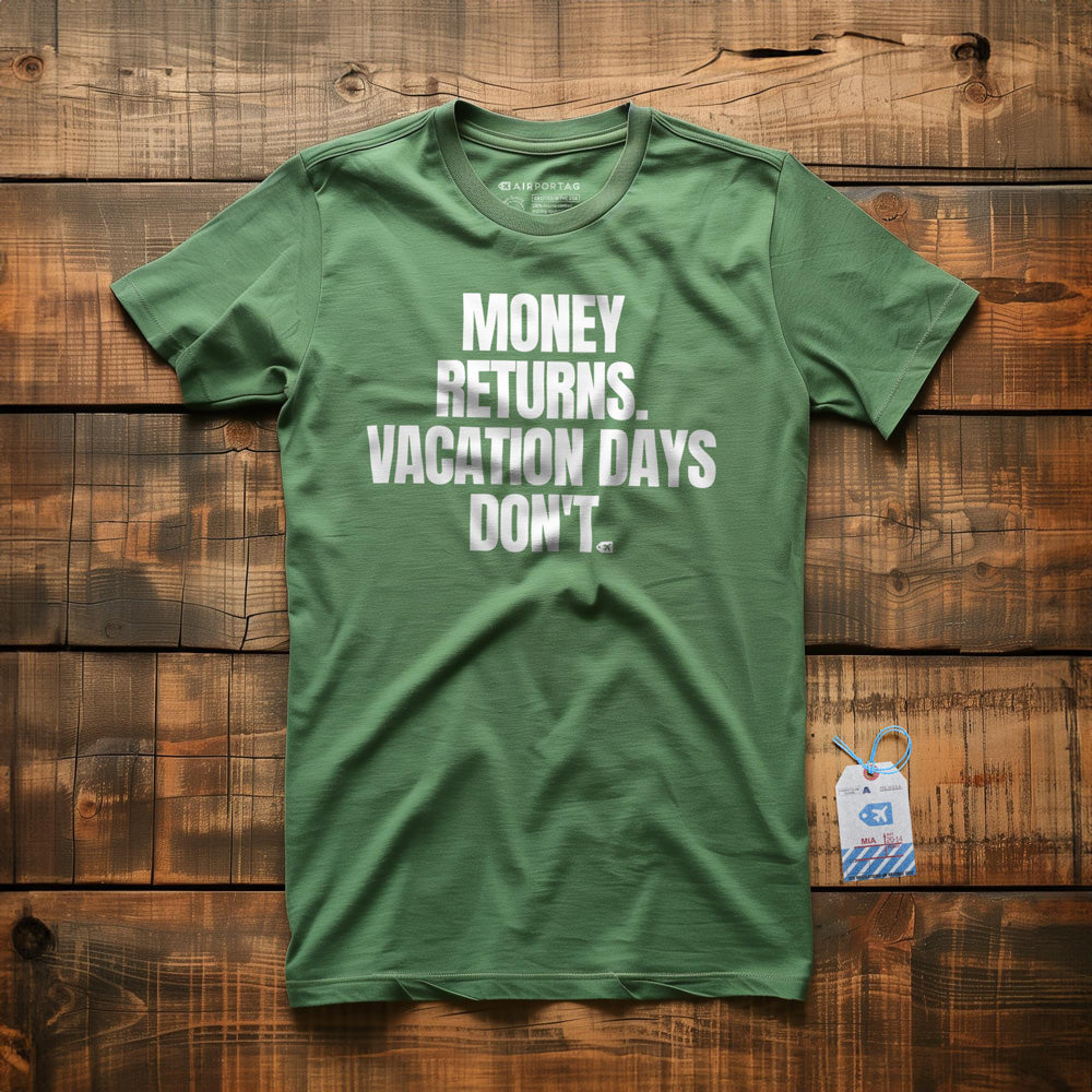 Money Returns. Vacation Days Don't. - T-Shirt - Green
