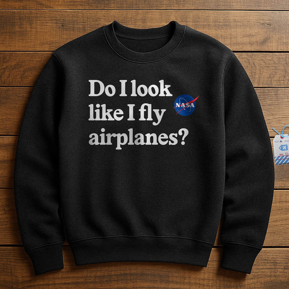 Do I Look like I Fly Airplanes - Sweatshirt