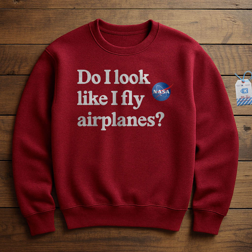 Do I Look like I Fly Airplanes - Sweatshirt