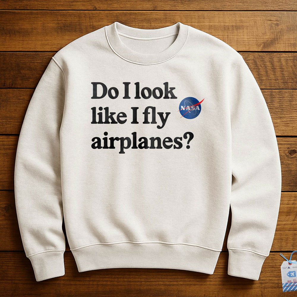 Do I Look like I Fly Airplanes - Sweatshirt