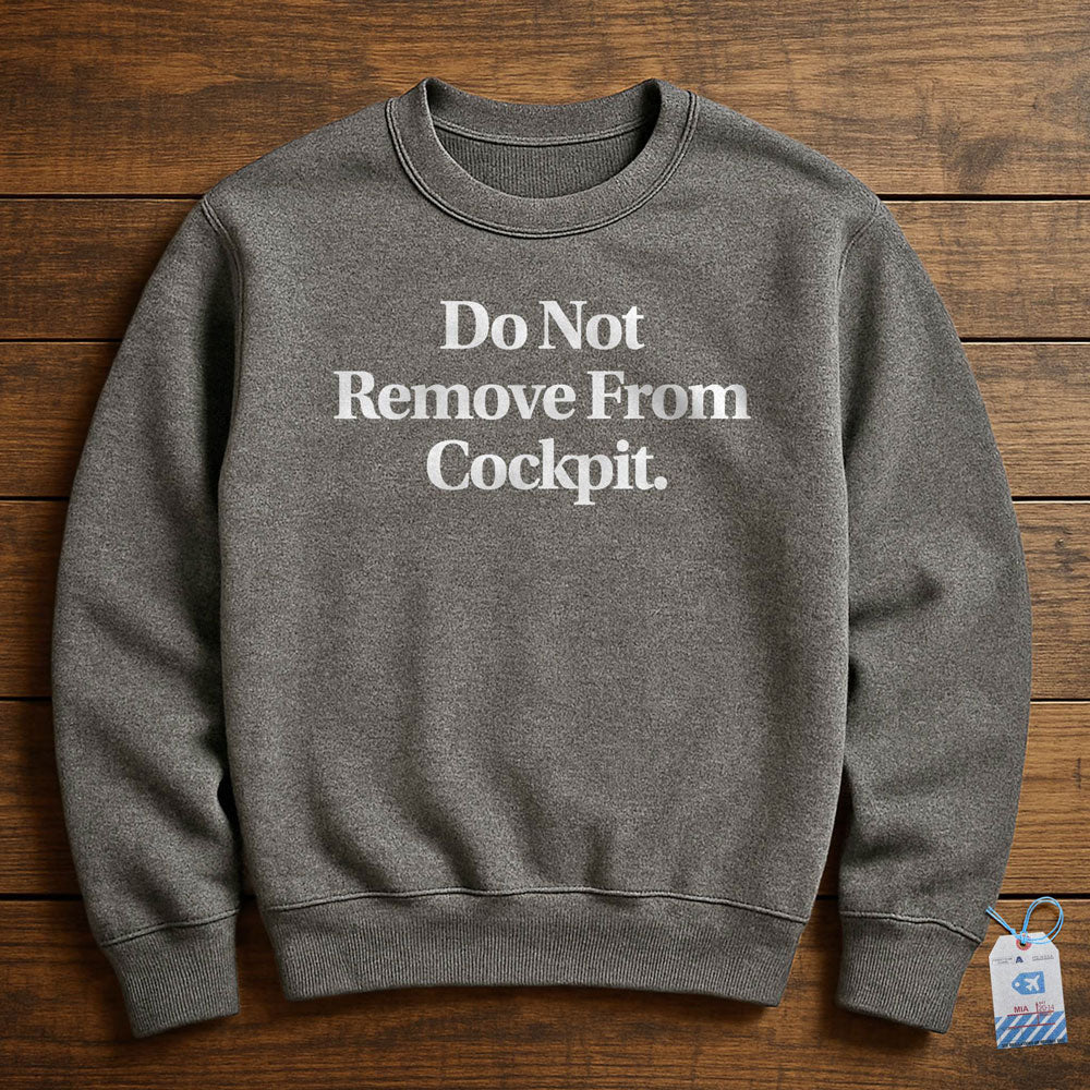 Do Not Remove From Cockpit - Sweatshirt
