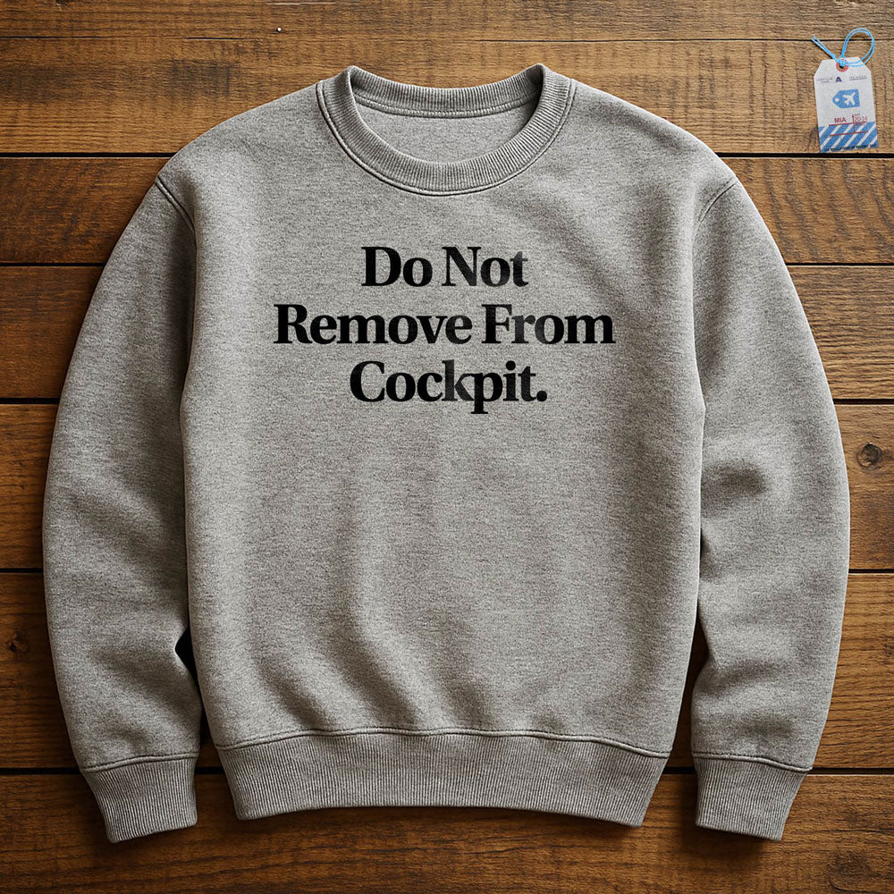 Do Not Remove From Cockpit - Sweatshirt