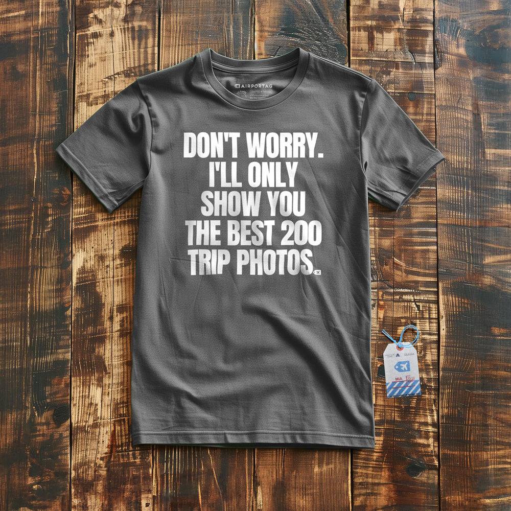 Don't Worry. I'll Only Show You the Best 200 Trip Photos. - T-Shirt - Asphalt