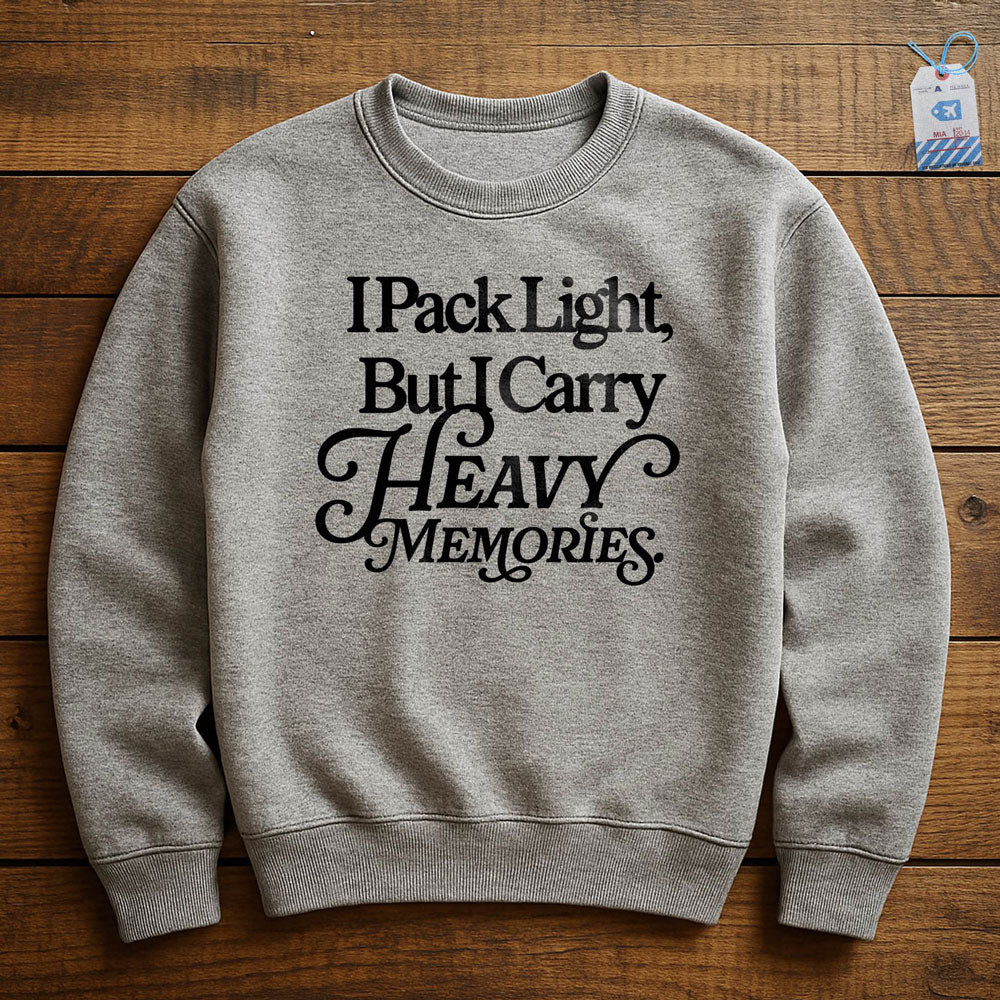 I Pack Light, But I Carry Heavy Memories - Sweatshirt