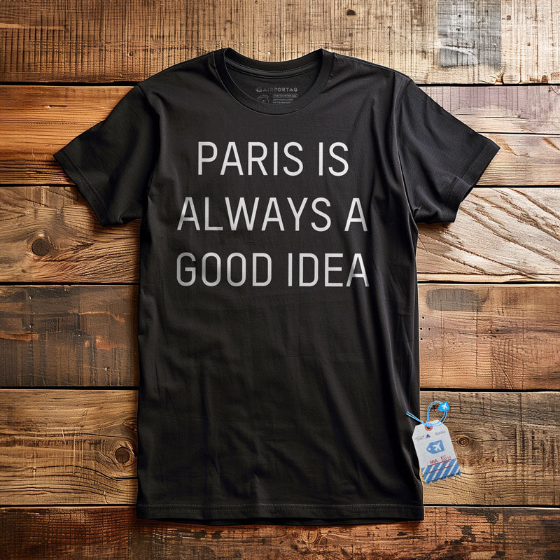 Paris is always a good idea - T-Shirt