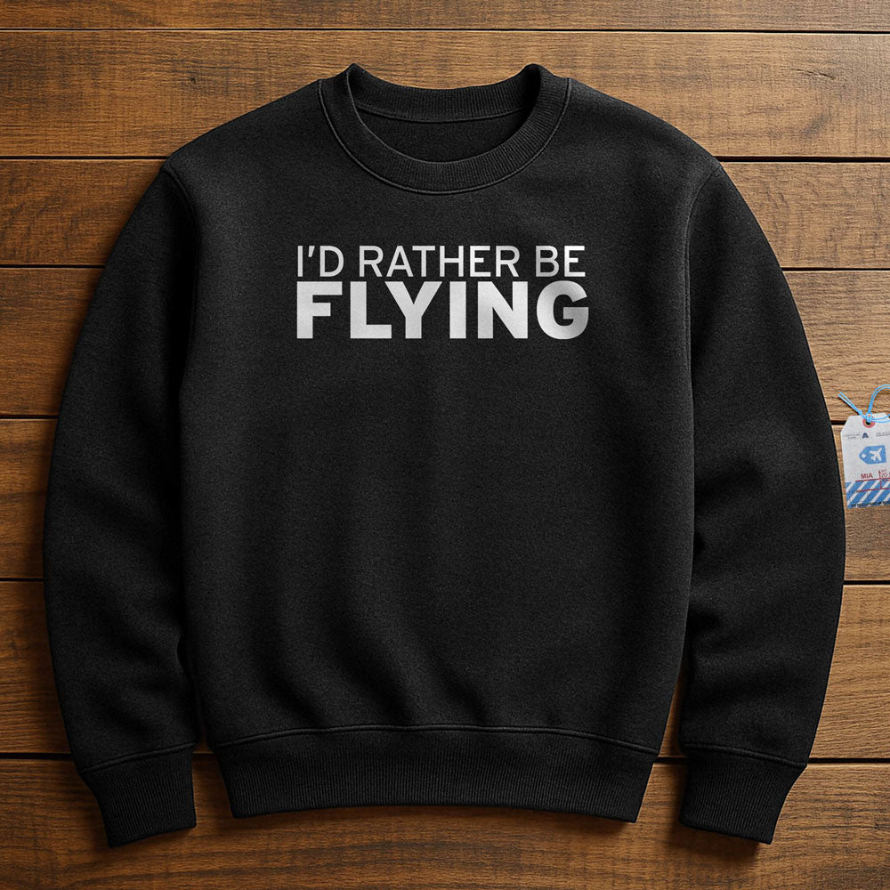 I'd Rather Be Flying - Sweatshirt