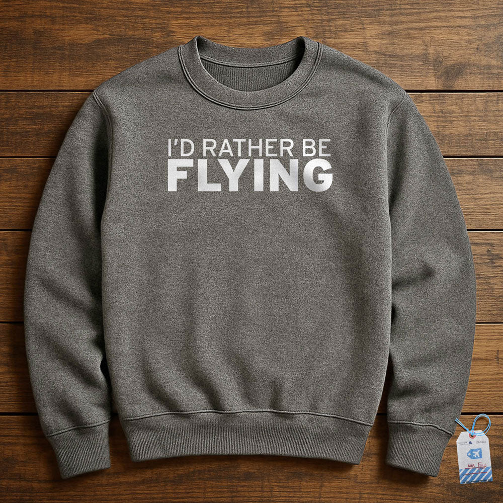 I'd Rather Be Flying - Sweatshirt