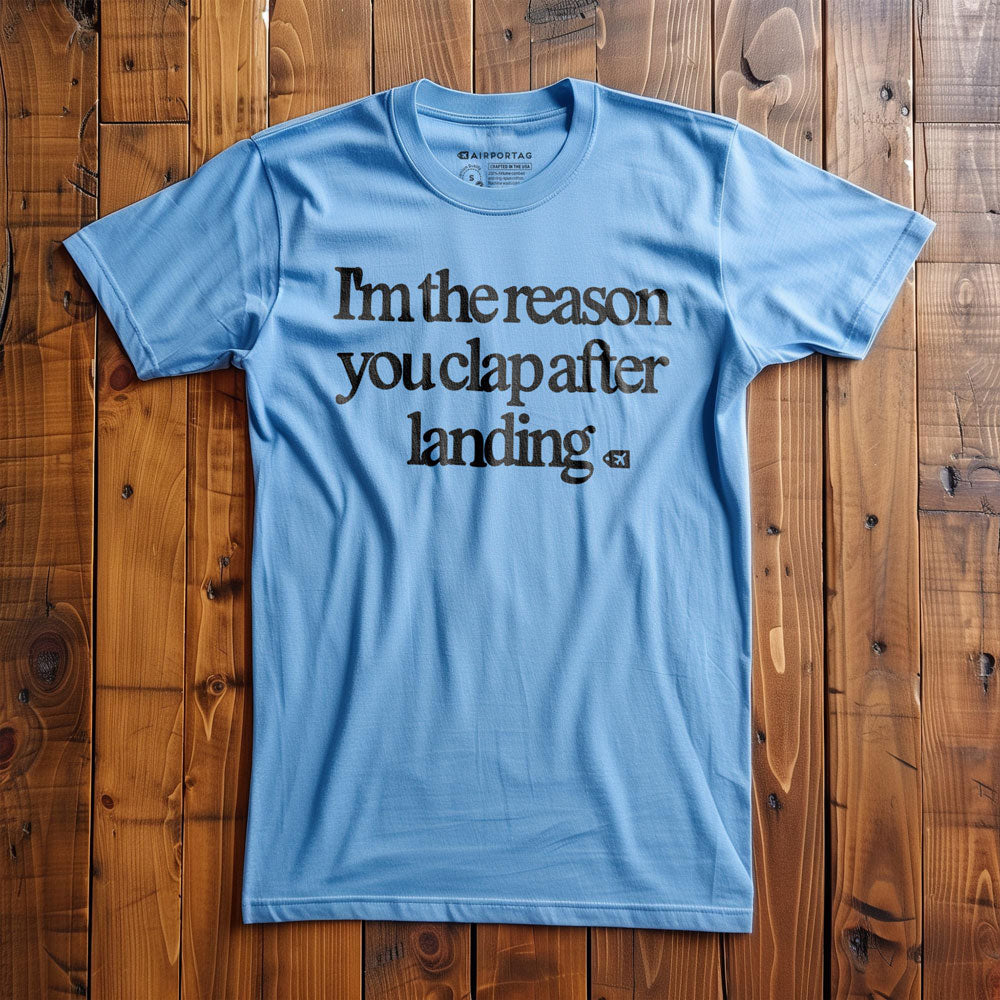I'm the Reason You Clap After Landing - T-Shirt