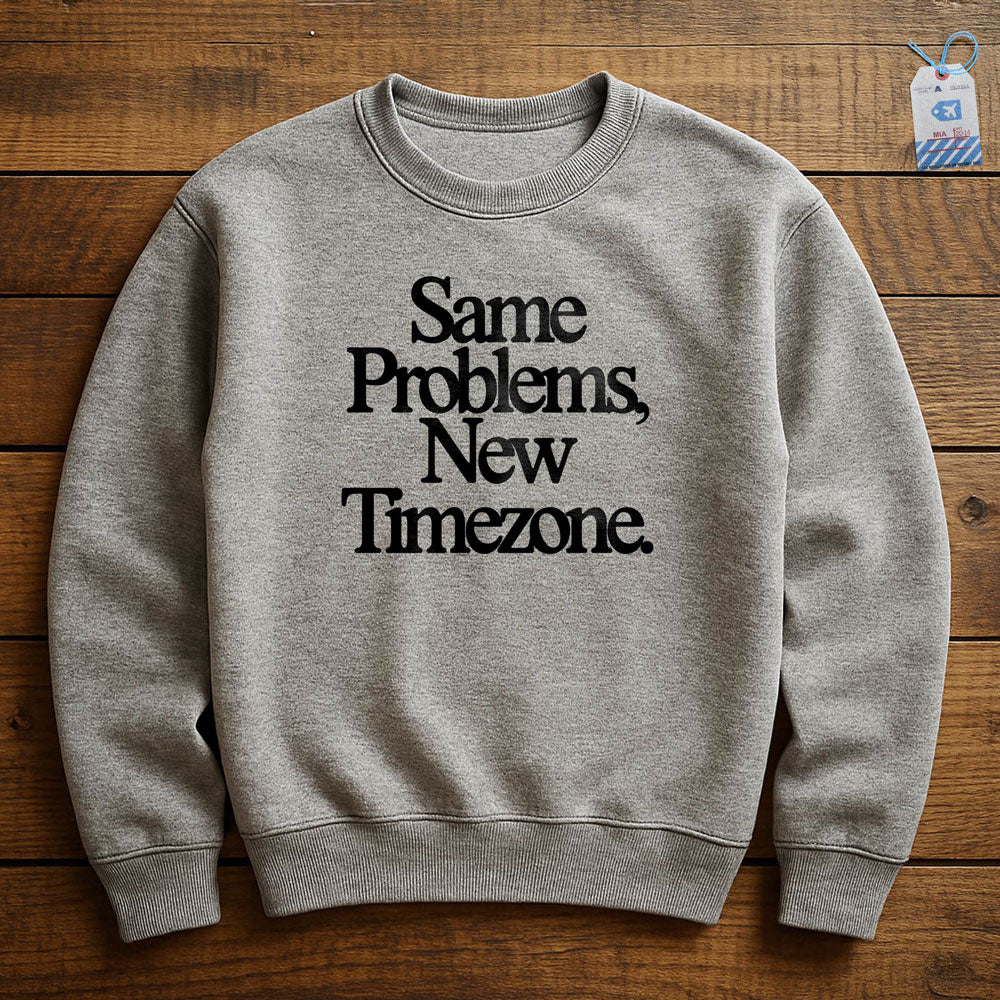 Same Problems. New Timezone - Sweatshirt
