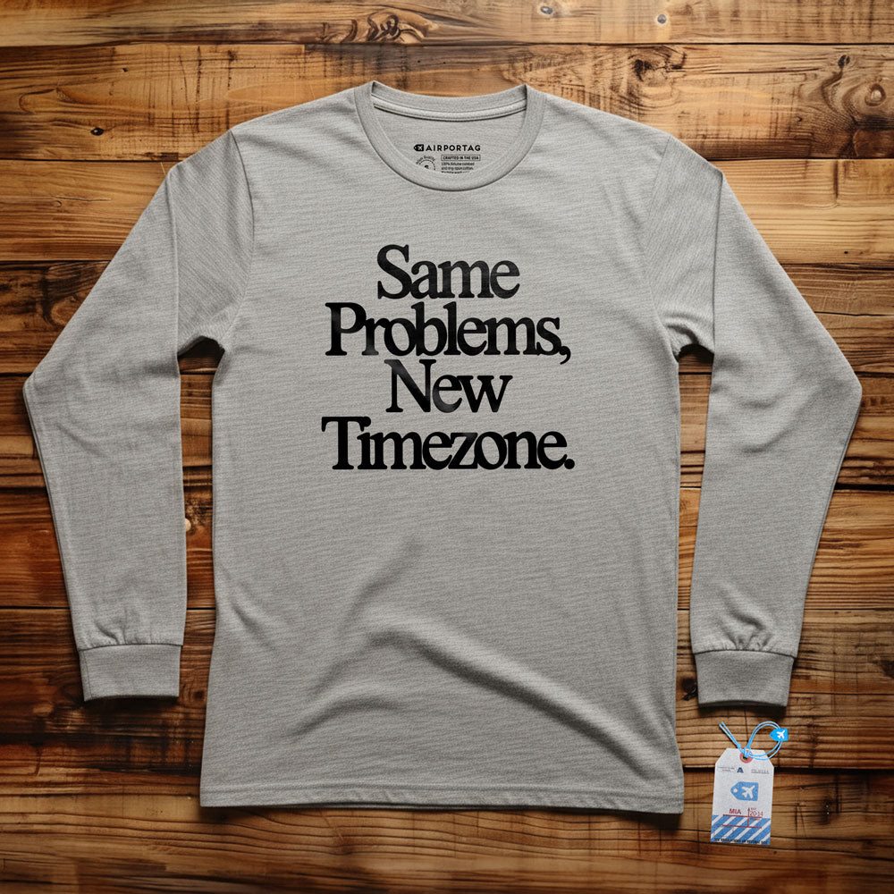Same Problems. New Timezone - Long Sleeve T-Shirt