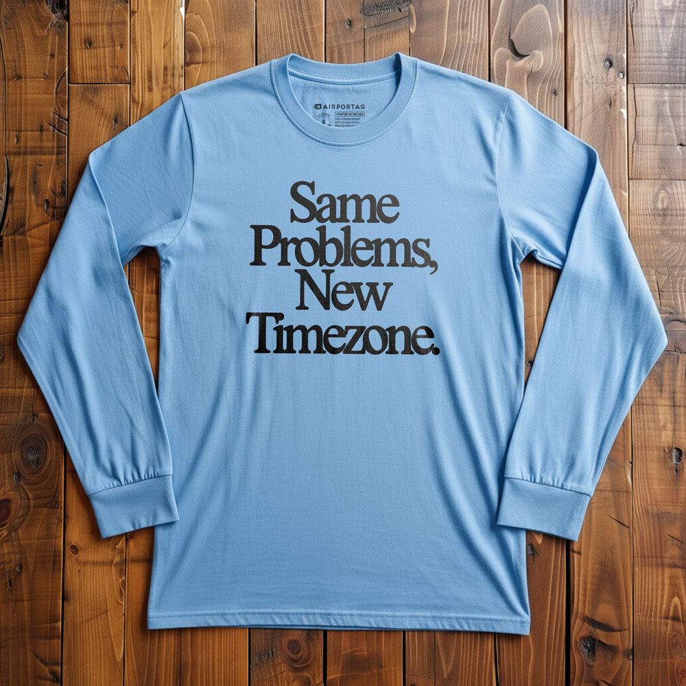 Same Problems. New Timezone - Long Sleeve T-Shirt
