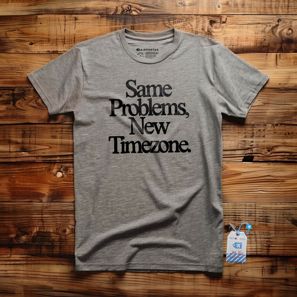 Same Problems. New Timezone - T-Shirt