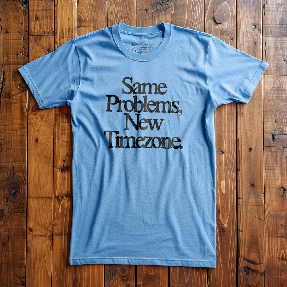 Same Problems. New Timezone - T-Shirt