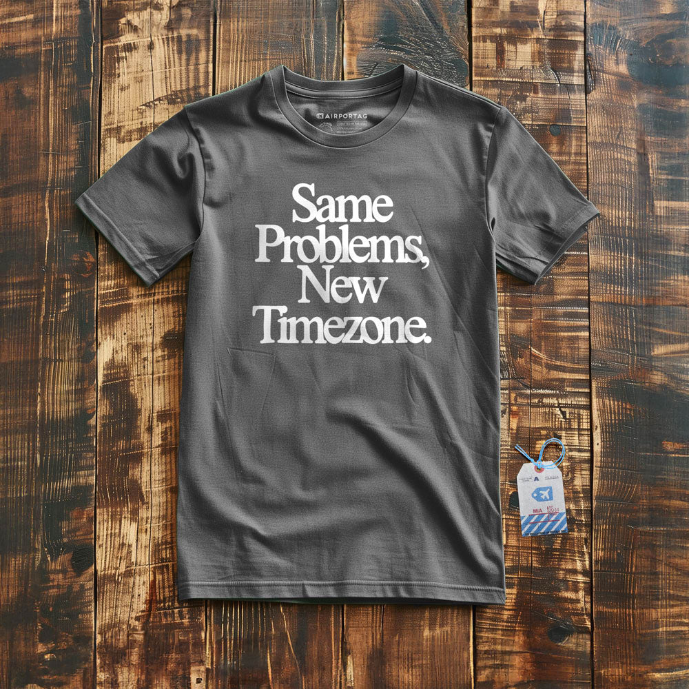 Same Problems. New Timezone - T-Shirt