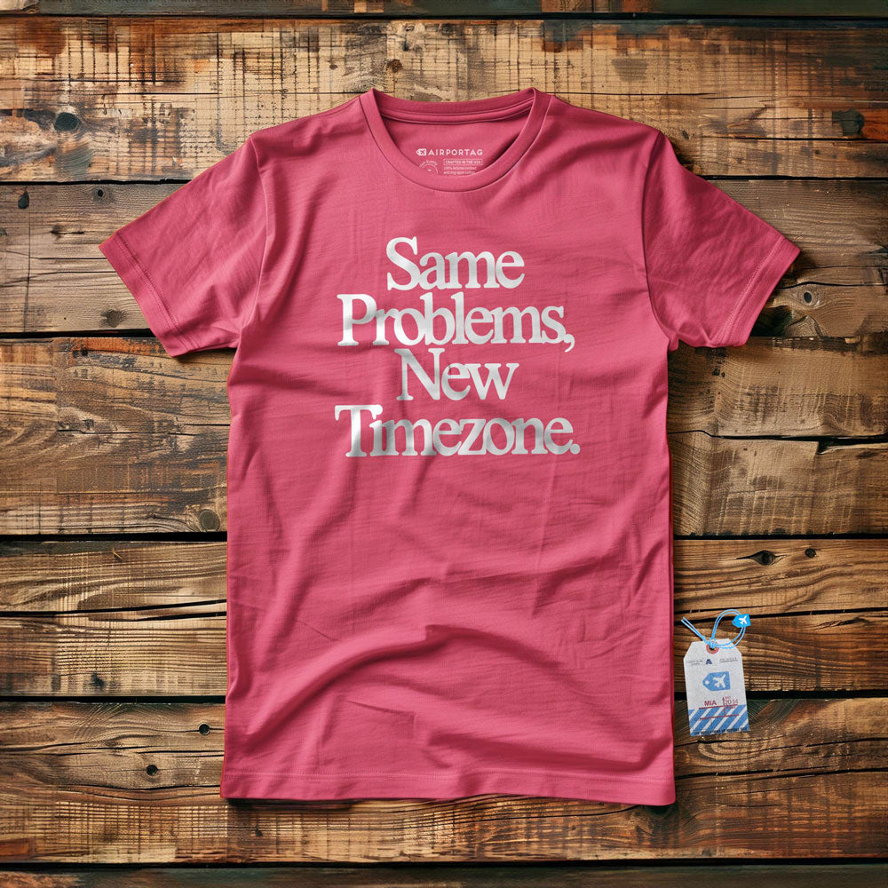 Same Problems. New Timezone - T-Shirt