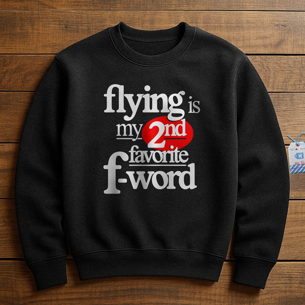 Flying Is My Second Favorite F-Word - Sweatshirt