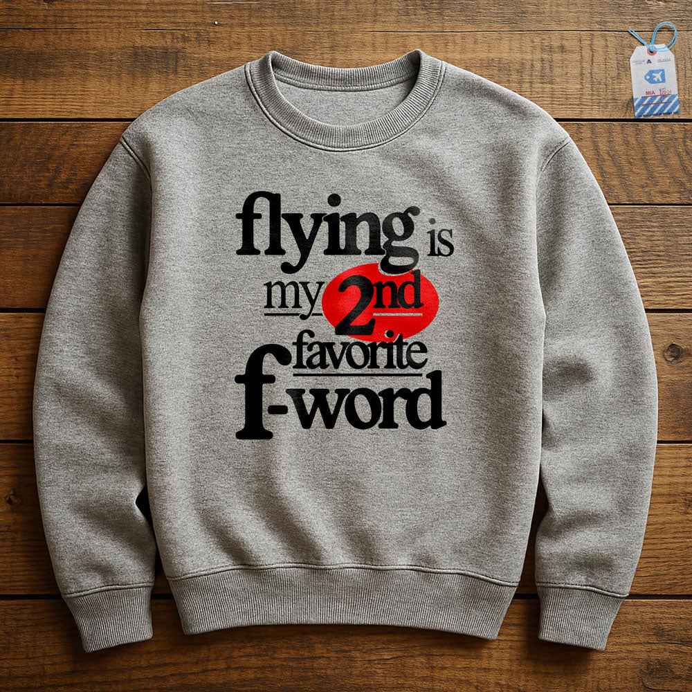 Flying Is My Second Favorite F-Word - Sweatshirt