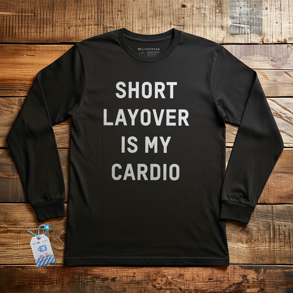 Short Layover Is My Cardio - Long Sleeve T-Shirt