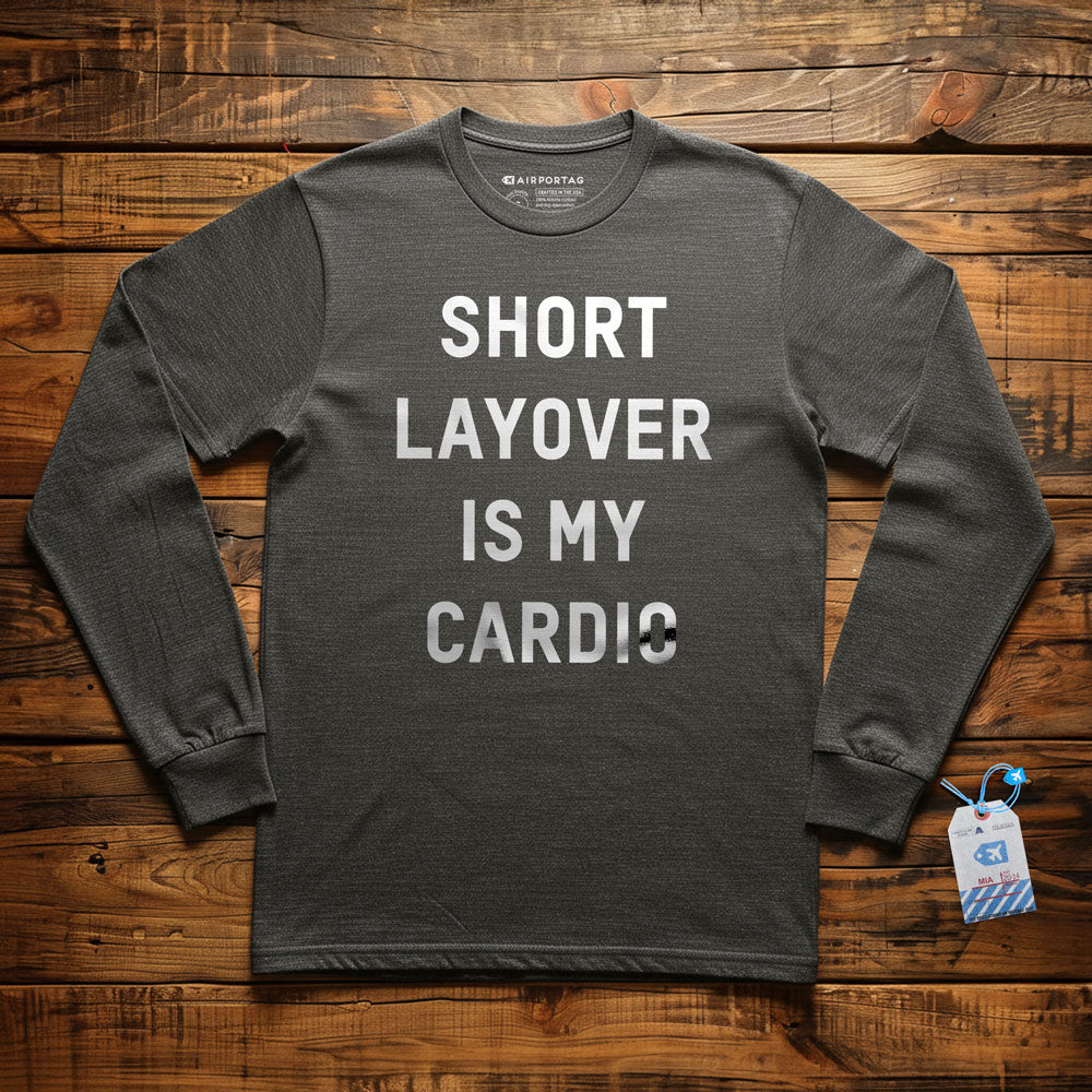 Short Layover Is My Cardio - Long Sleeve T-Shirt