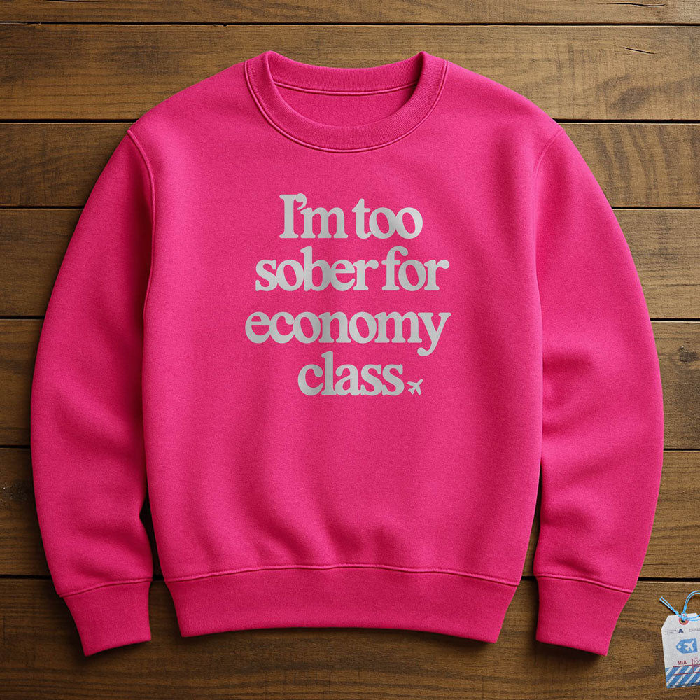 Too Sober For Fly Economy - Sweatshirt