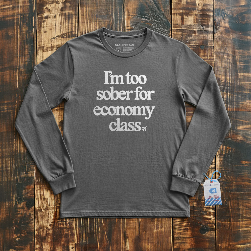 Too Sober For Fly Economy - Long Sleeve T-Shirt