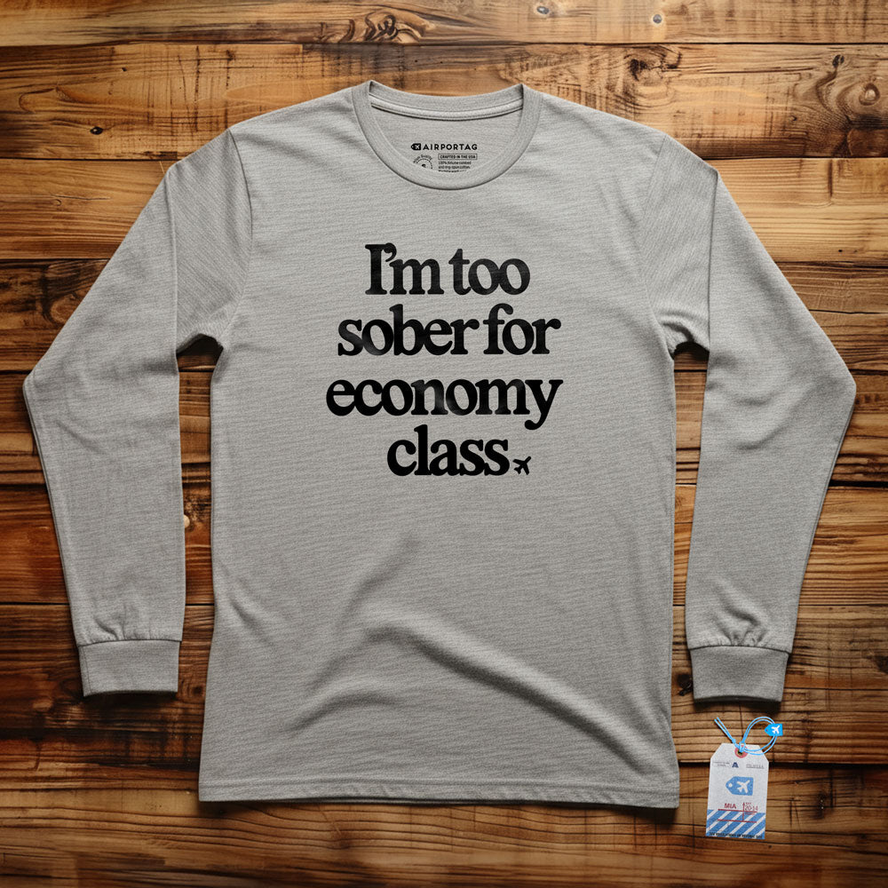 Too Sober For Fly Economy - Long Sleeve T-Shirt
