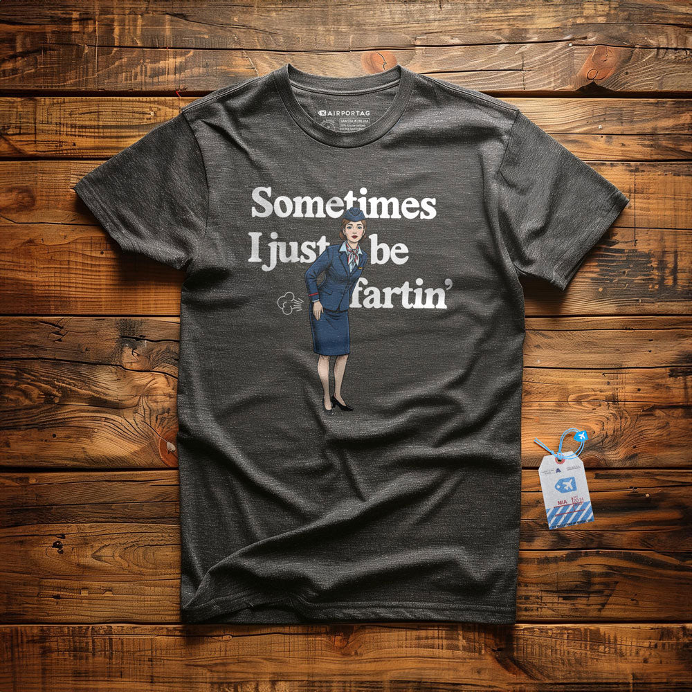 Sometimes I Just Be Fartin' - T-Shirt
