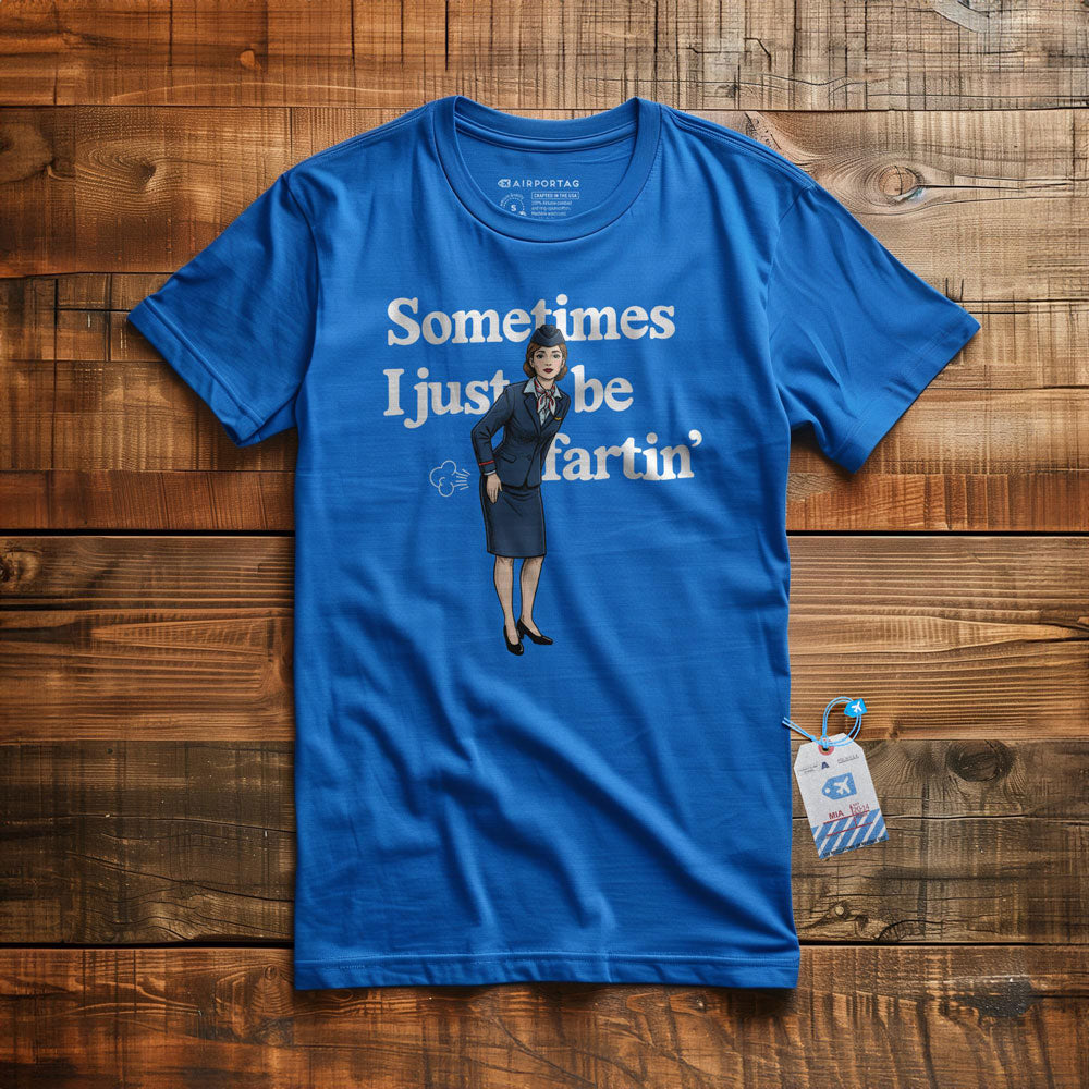 Sometimes I Just Be Fartin' - T-Shirt