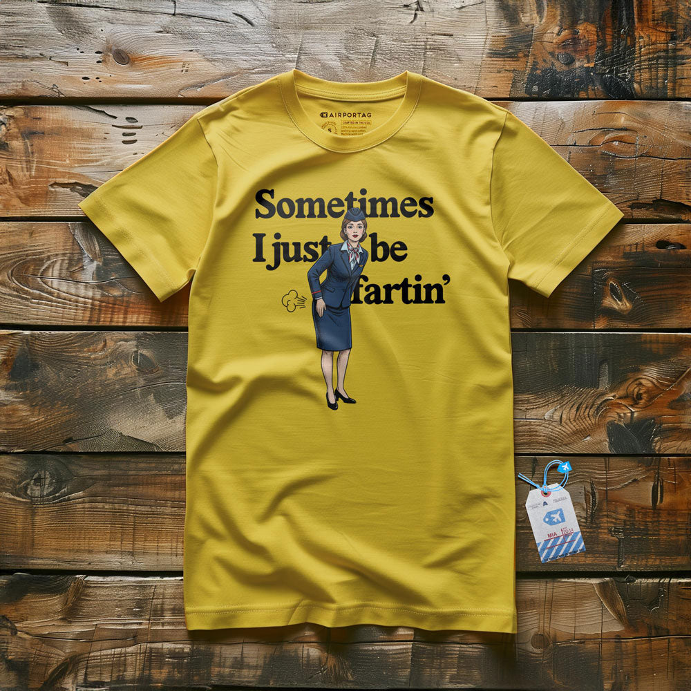 Sometimes I Just Be Fartin' - T-Shirt