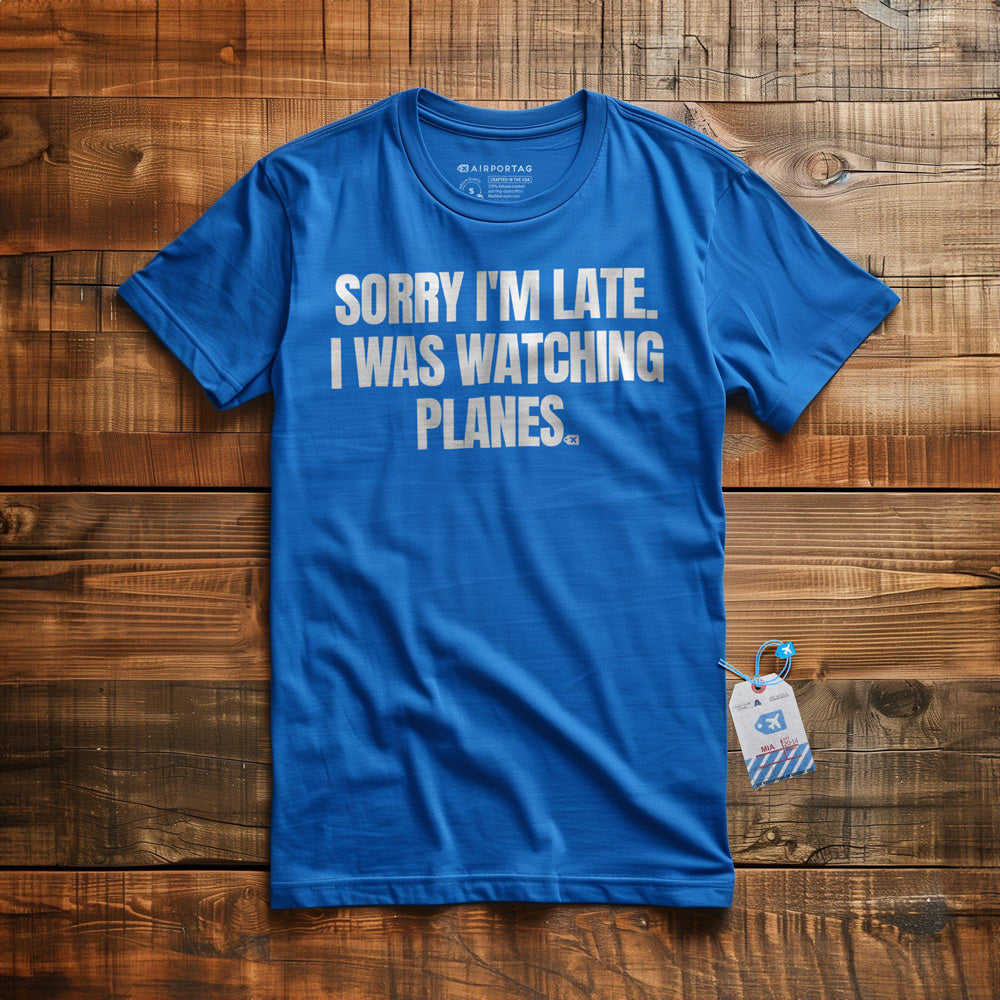 Sorry I'm Late. I Was Watching Planes - T-Shirt