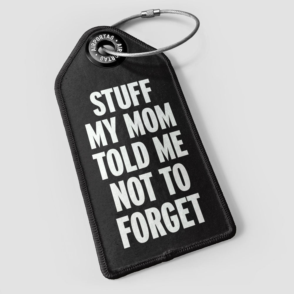 Stuff My Mom Told Me Not To Forget - Luggage Tag