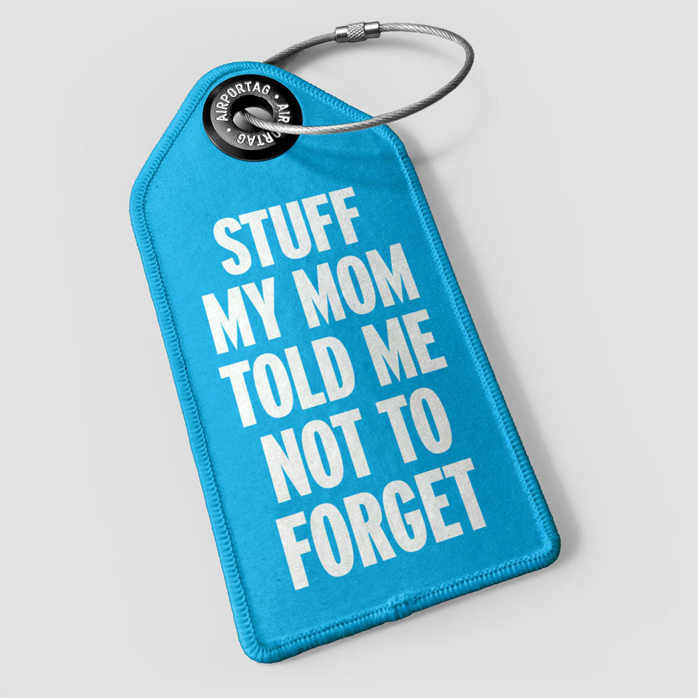 Stuff My Mom Told Me Not To Forget - Luggage Tag