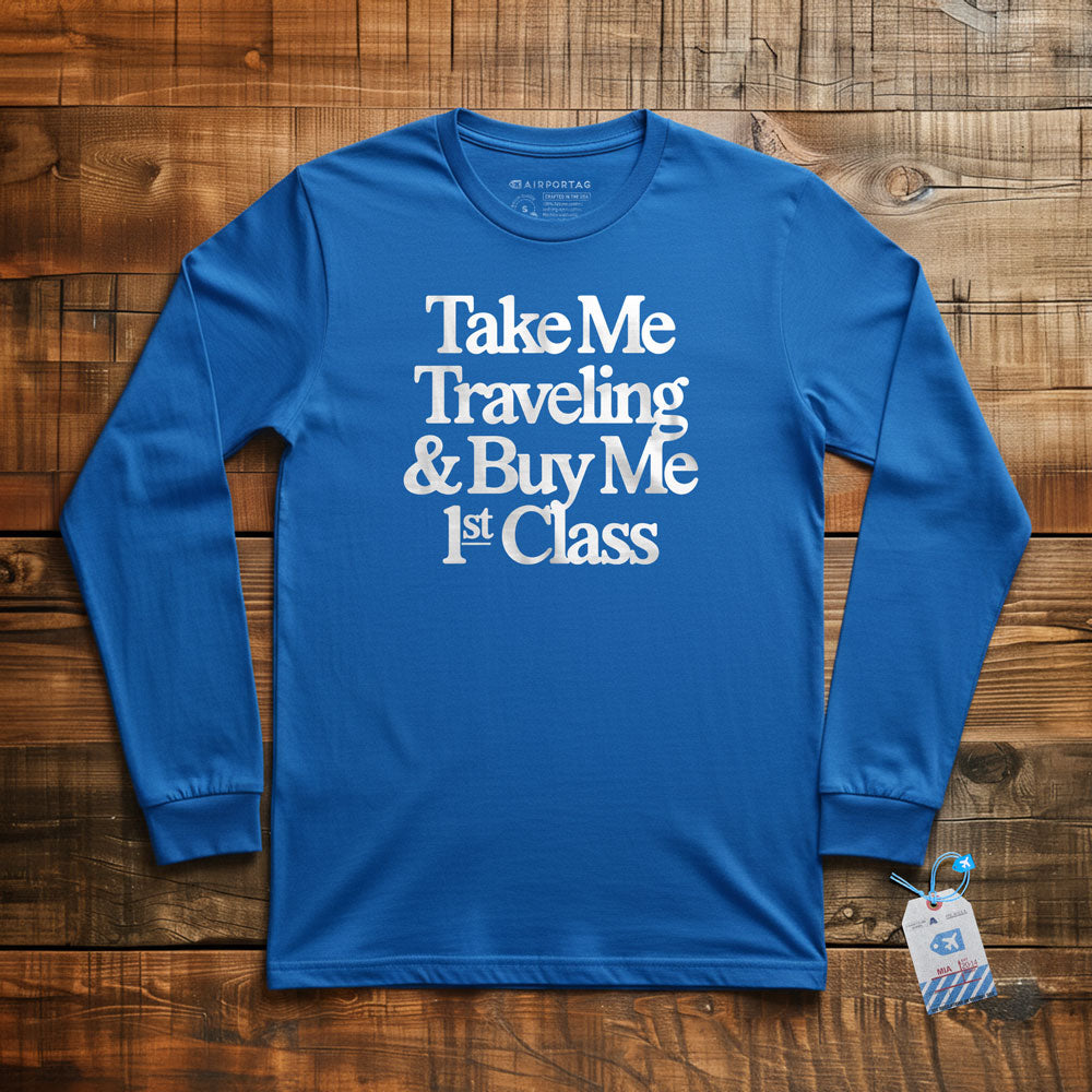 Take Me Traveling 1st Class - Long Sleeve T-Shirt