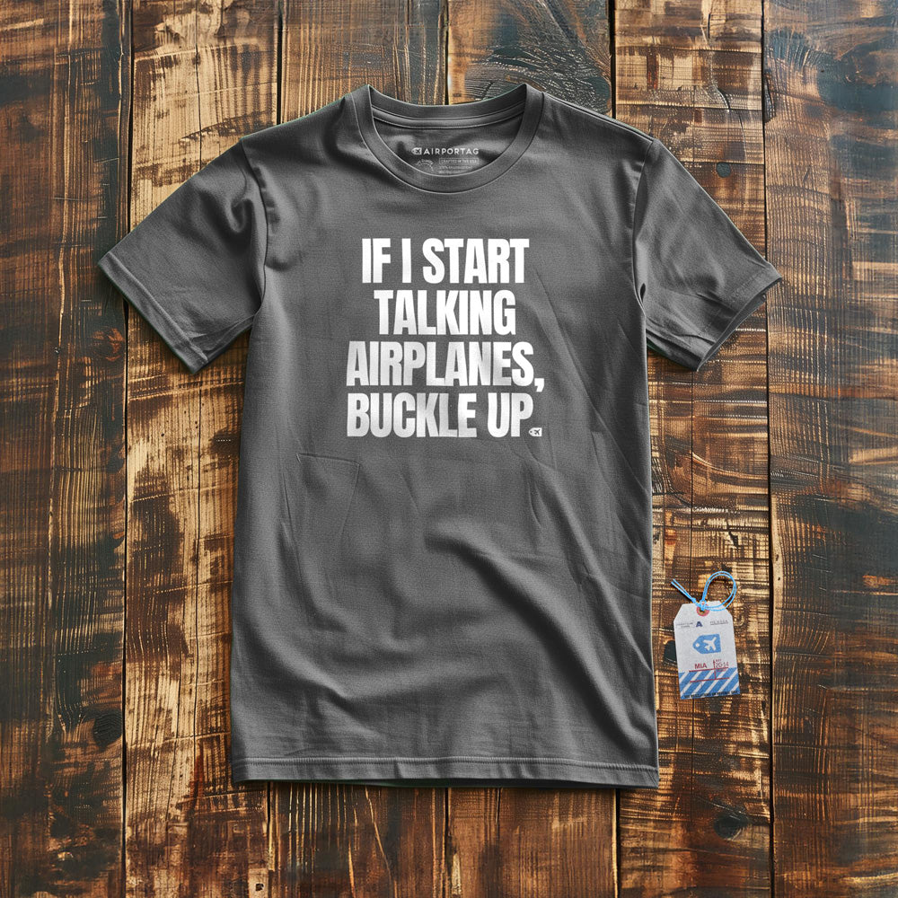 If I Start Talking Airplanes, Buckle Up - T-Shirt