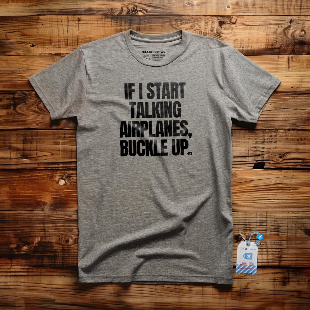 If I Start Talking Airplanes, Buckle Up - T-Shirt