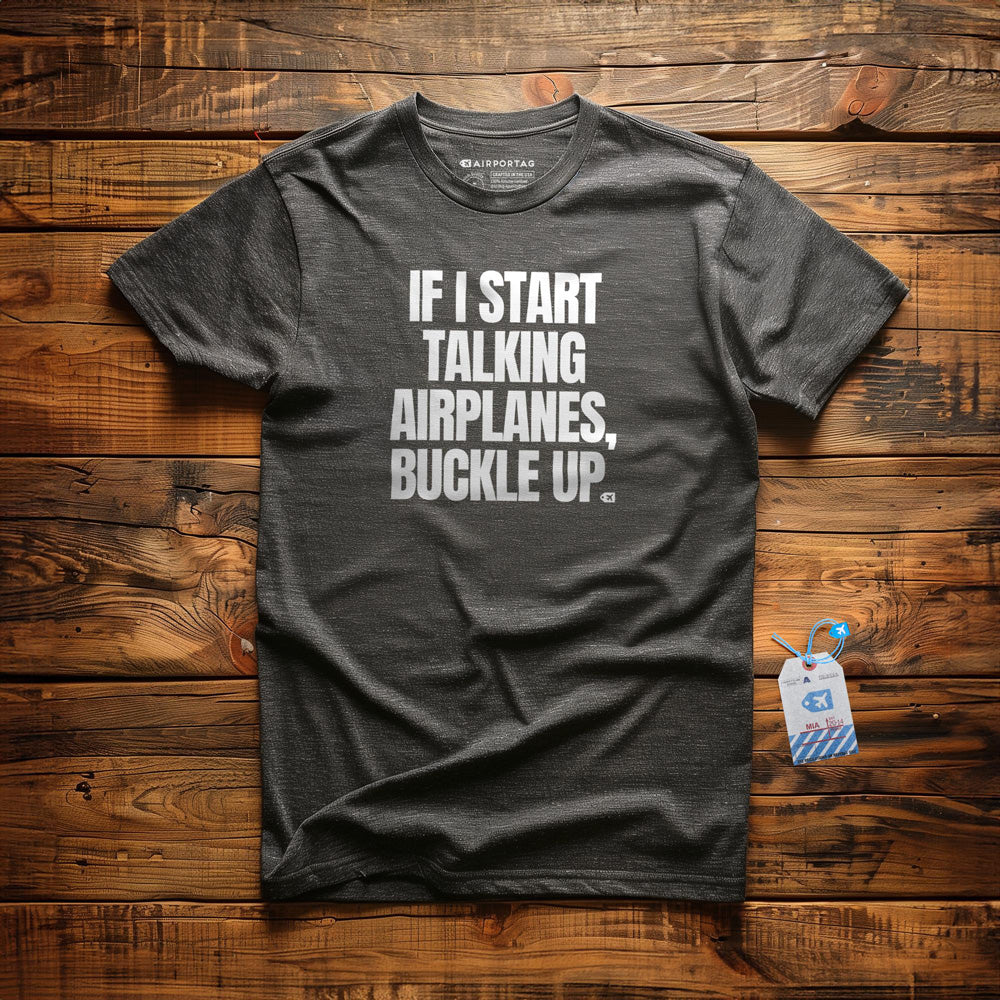 If I Start Talking Airplanes, Buckle Up - T-Shirt