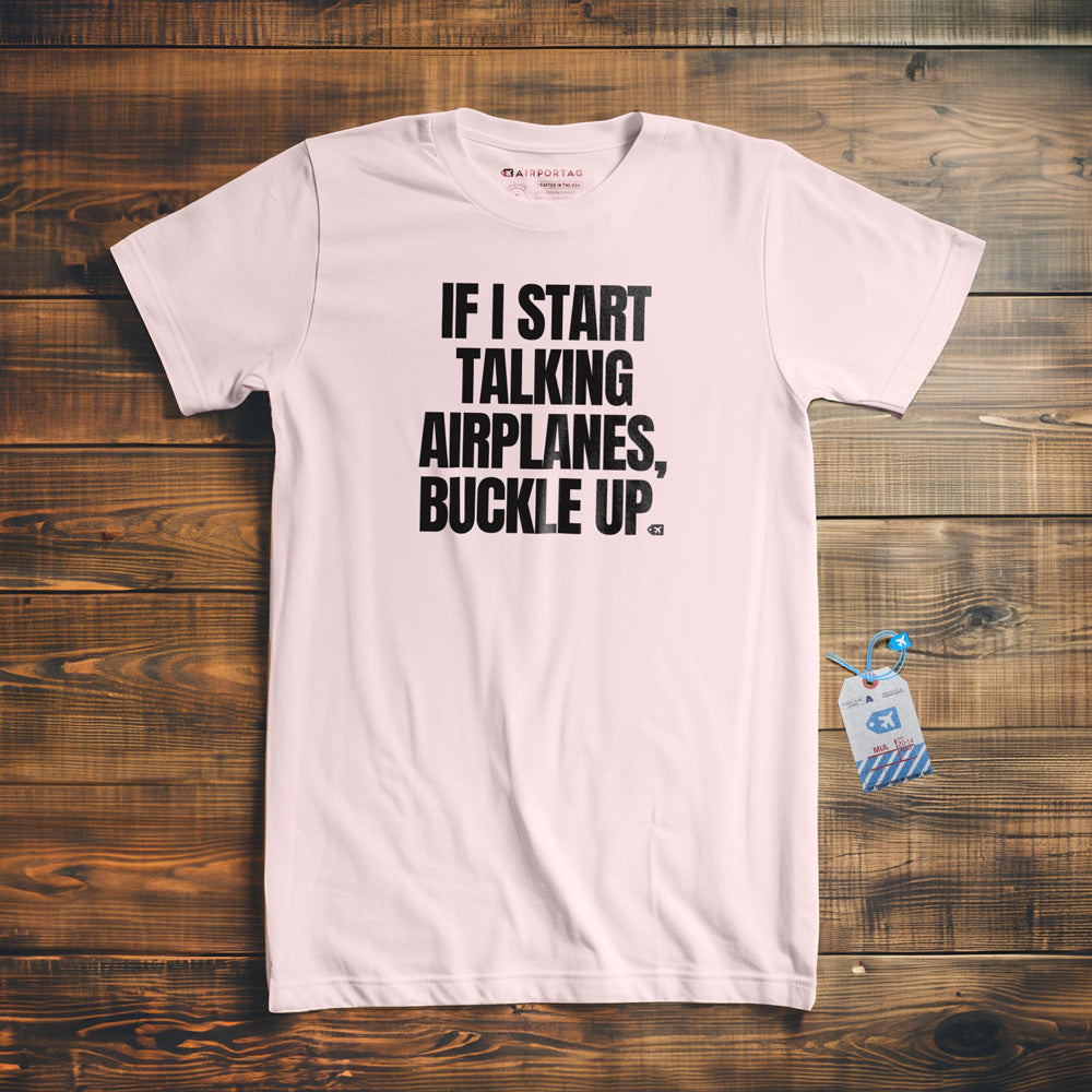 If I Start Talking Airplanes, Buckle Up - T-Shirt