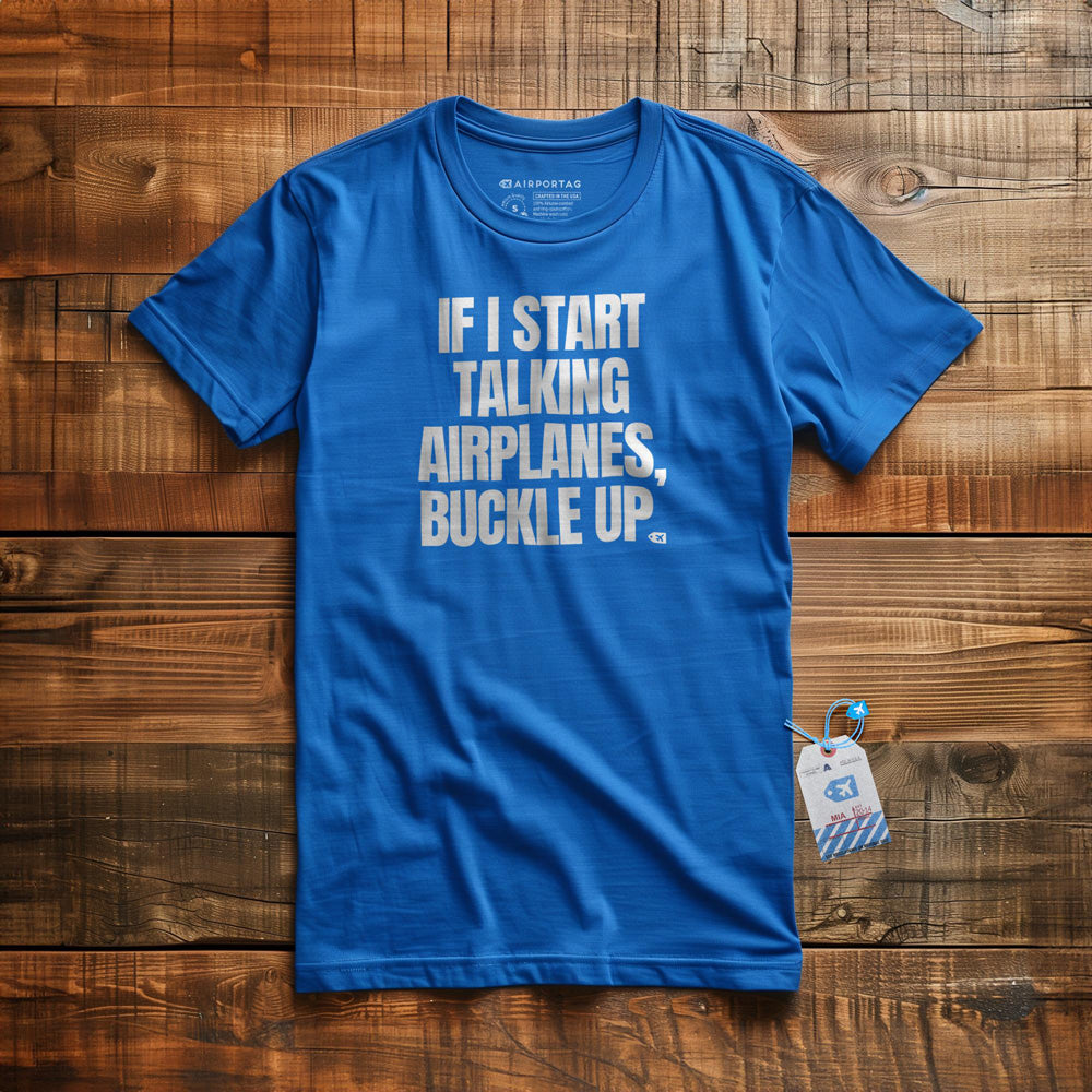 If I Start Talking Airplanes, Buckle Up - T-Shirt